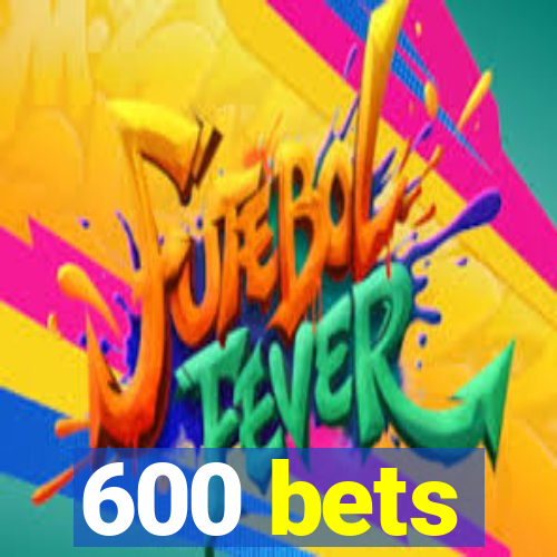 600 bets